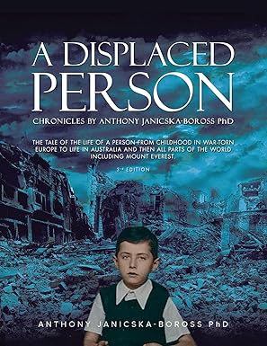 A Displaced Person: The Tale of the Life of A Person from Childhood in War-Torn Europe to Life in Australia and then All Parts of the World