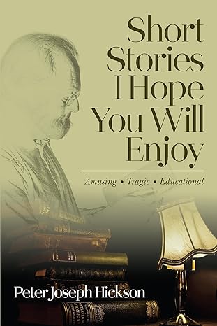 Short Stories I Hope You Will Enjoy- Amusing, Tragic, Educational