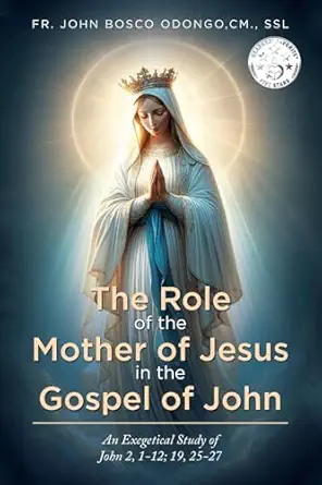 The Role of the Mother of Jesus in the Gospel of John- An Exegetical Study of John 2, 1-12; 19, 25-27