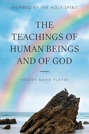 The Teachings of Human Beings and of God- Inspired by the Holy Spirit