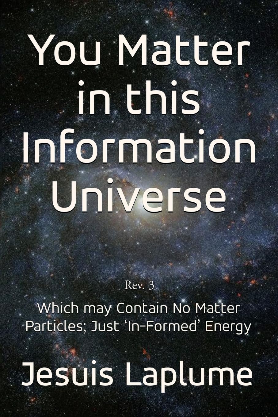 You Matter in this Information Universe: Which May Contain No Matter Particles; Just 'In-Formed' Energy