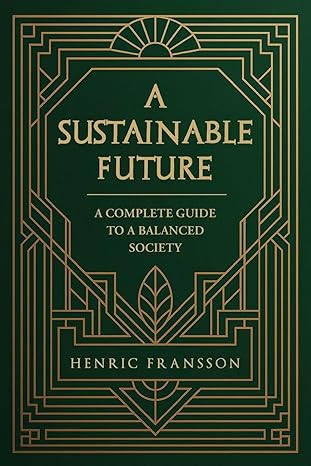 A Sustainable Future: A Complete Guide to a Balanced Society