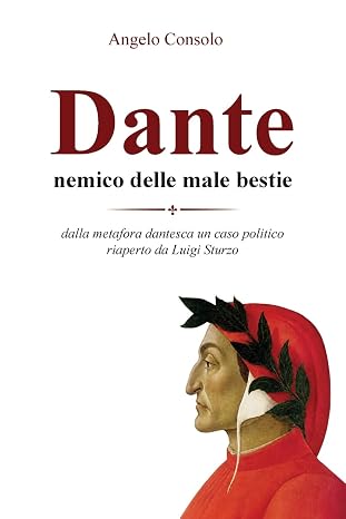 Dante, nemico delle male bestie: dalla metafora dantesca un caso politico riaperto da Luigi Sturzo (Italian Edition)